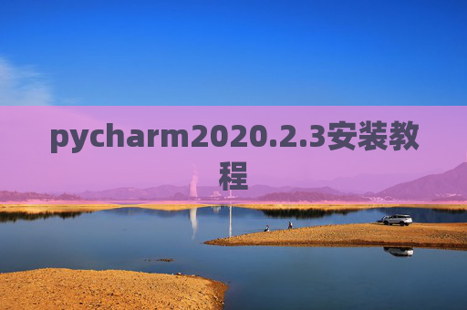 pycharm2020.2.3安装教程 pycharm2020.2.3安装教程